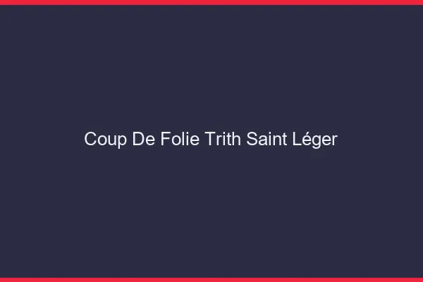 Coup de Folie Trith-Saint-Léger