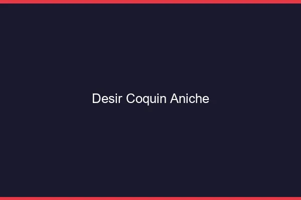 Désir Coquin Aniche
