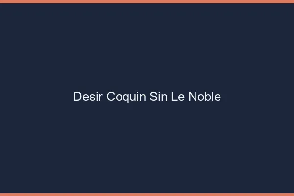 Désir Coquin Sin-le-Noble