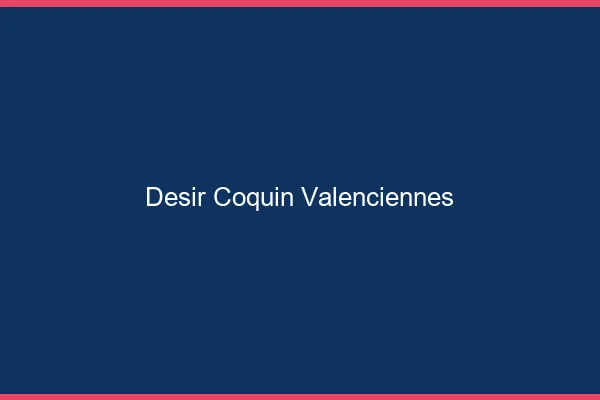 Désir Coquin Valenciennes