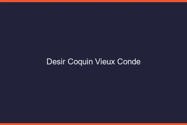 Désir Coquin Vieux-Condé