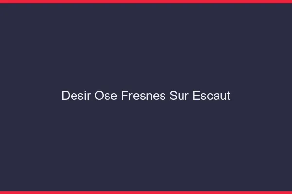 Désir Osé Fresnes-sur-Escaut