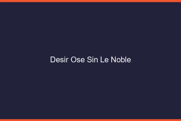 Désir Osé Sin-le-Noble