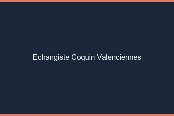 Échangiste coquin Valenciennes