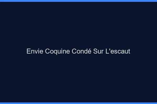 Envie Coquine Condé-sur-l'Escaut