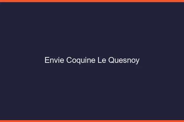 Envie Coquine Le Quesnoy