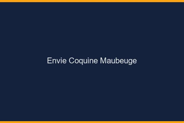 Envie Coquine Maubeuge