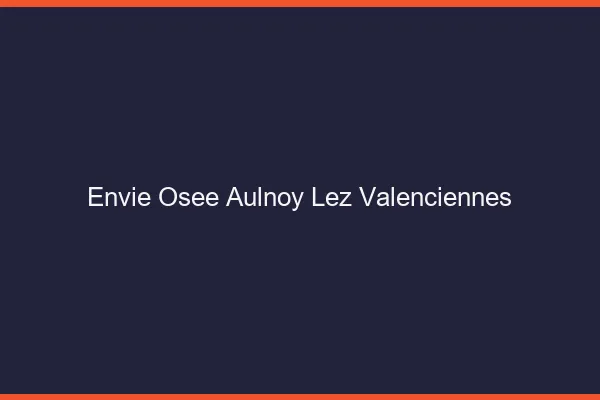 Envie Osée Aulnoy-lez-Valenciennes