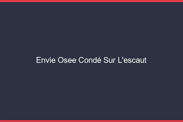 Envie Osée Condé-sur-l'Escaut