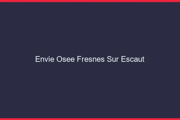 Envie Osée Fresnes-sur-Escaut