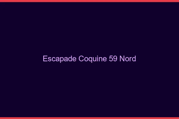 Escapade Coquine 59 nord