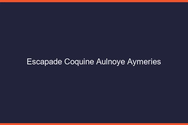 Escapade Coquine Aulnoye-Aymeries