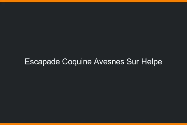 Escapade Coquine Avesnes-sur-Helpe