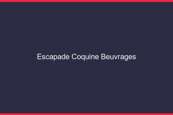 Escapade Coquine Beuvrages