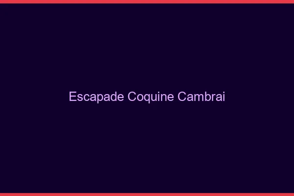 Escapade Coquine Cambrai