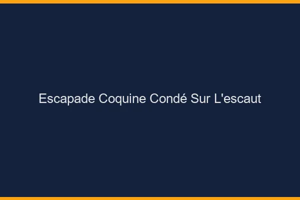 Escapade Coquine Condé-sur-l'Escaut