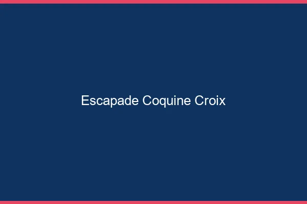 Escapade Coquine Croix