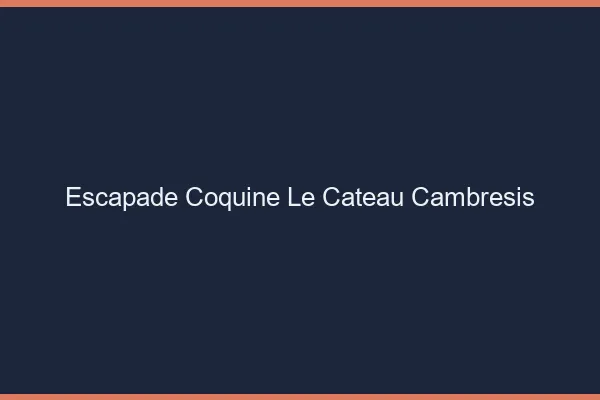 Escapade Coquine Le Cateau-Cambrésis