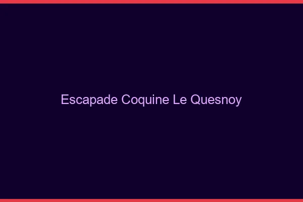Escapade Coquine Le Quesnoy