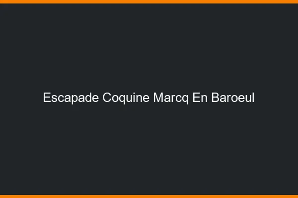 Escapade Coquine Marcq-en-Barœul
