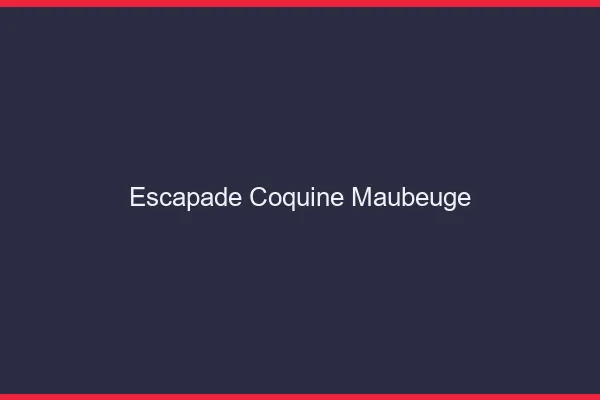 Escapade Coquine Maubeuge