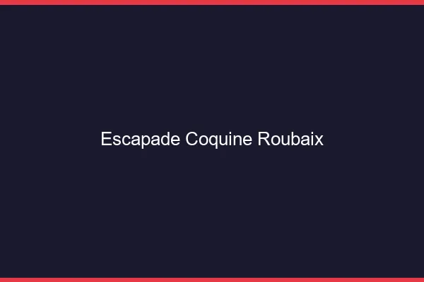 Escapade Coquine Roubaix