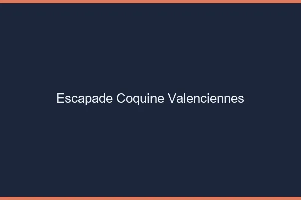 Escapade Coquine Valenciennes