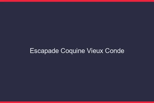 Escapade Coquine Vieux-Condé