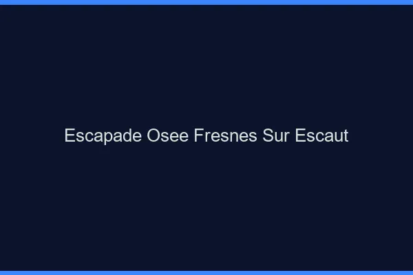 Escapade Osée Fresnes-sur-Escaut