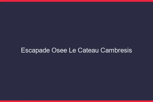 Escapade Osée Le Cateau-Cambrésis