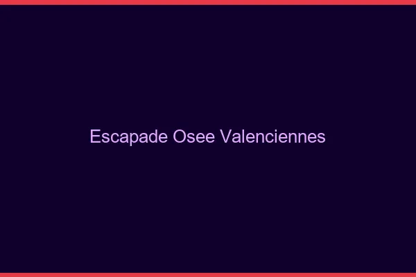 Escapade Osée Valenciennes