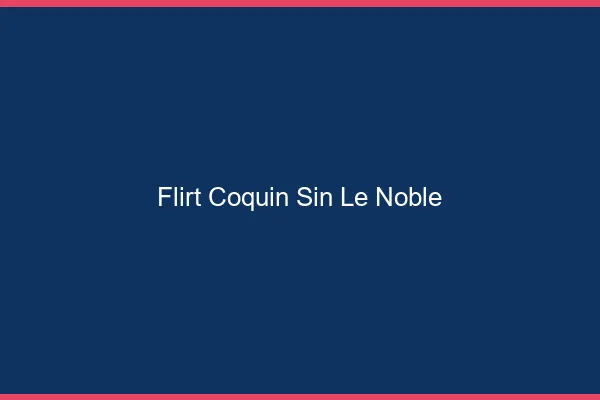 Flirt Coquin Sin-le-Noble