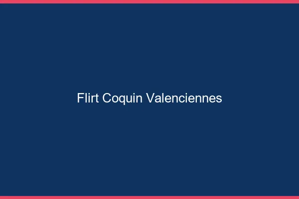 Flirt Coquin Valenciennes