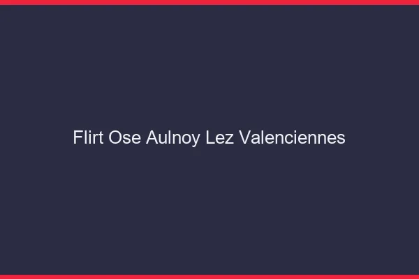 Flirt Osé Aulnoy-lez-Valenciennes