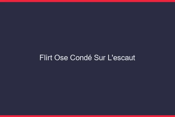 Flirt Osé Condé-sur-l'Escaut