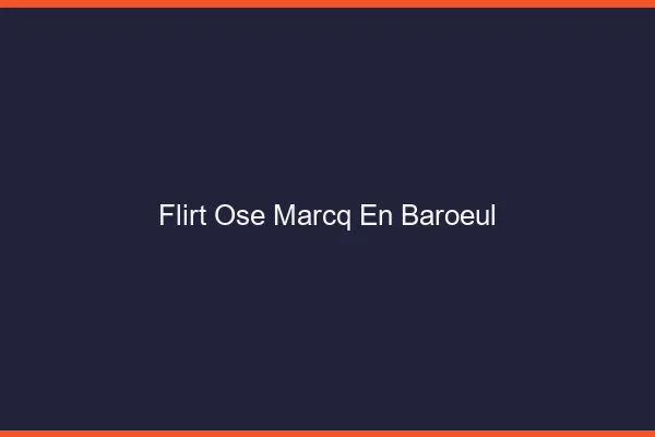 Flirt Osé Marcq-en-Barœul