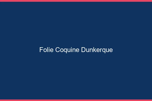 Folie Coquine Dunkerque