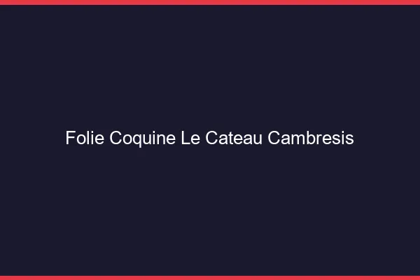 Folie Coquine Le Cateau-Cambrésis