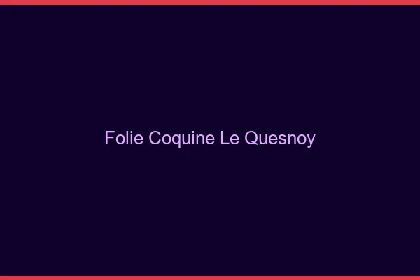 Folie Coquine Le Quesnoy