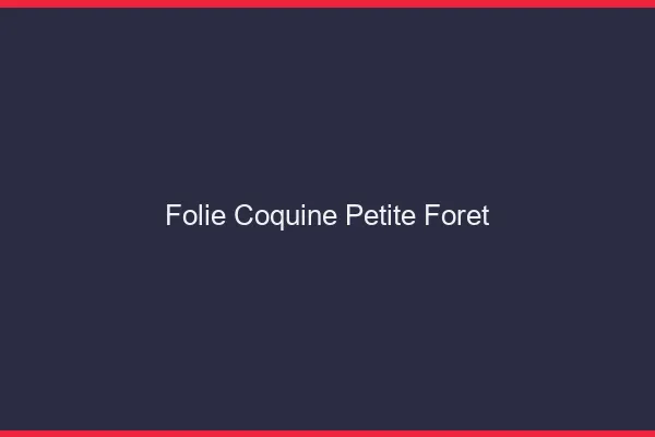Folie Coquine Petite-Forêt
