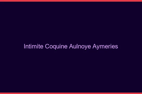 Intimité Coquine Aulnoye-Aymeries