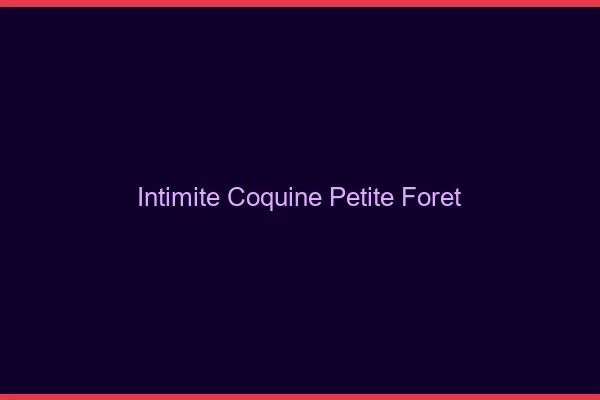 Intimité Coquine Petite-Forêt