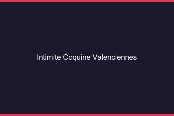 Intimité Coquine Valenciennes