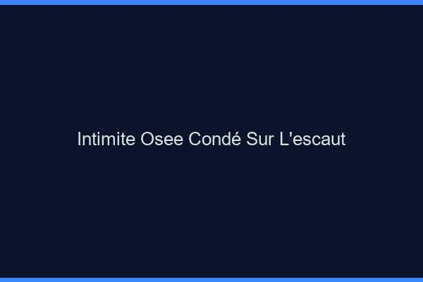 Intimité Osée Condé-sur-l'Escaut