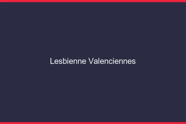 Lesbienne Valenciennes