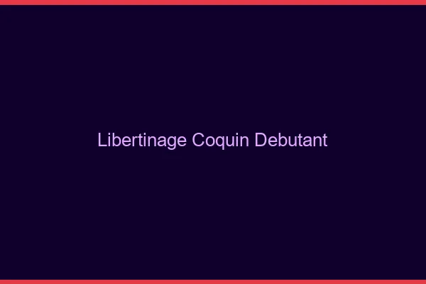 Libertinage coquin débutant