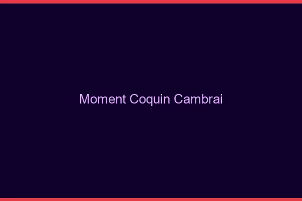 Moment Coquin Cambrai