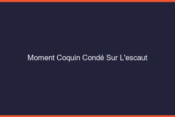 Moment Coquin Condé-sur-l'Escaut