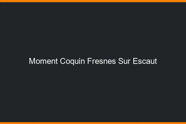 Moment Coquin Fresnes-sur-Escaut