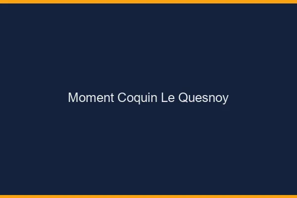 Moment Coquin Le Quesnoy